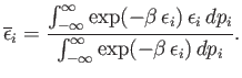 $\displaystyle \overline{\epsilon}_i = \frac{\int_{-\infty}^{\infty} \exp(-\beta...
... \epsilon_i  dp_i} {\int_{-\infty}^{\infty}\exp(-\beta  \epsilon_i)  dp_i}.$