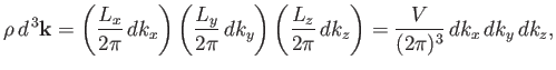 $\displaystyle \rho  d^{ 3}{\bf k} = \left(\frac{L_x}{2\pi} dk_x\right) \left...
...) \left(\frac{L_z}{2\pi} dk_z\right)= \frac{V}{(2\pi)^3}  dk_x  dk_y  dk_z,$