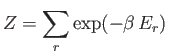 $\displaystyle Z = \sum_r \exp(-\beta E_r)
$