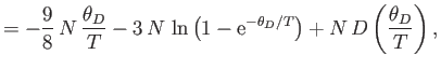 $\displaystyle = -\frac{9}{8} N \frac{\theta_D}{T}-3 N \ln\left(1-{\rm e}^{-\theta_D/T}\right)+ N D\left(\frac{\theta_D}{T}\right),$