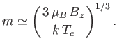 $\displaystyle m \simeq \left(\frac{3 \mu_B B_z}{k T_c}\right)^{1/3}.
$