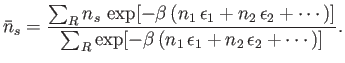 $\displaystyle \bar{n}_s = \frac{\sum_R n_s \exp[-\beta (n_1 \epsilon_1+n_2 ...
...on_2+\cdots)]} {\sum_R \exp[-\beta (n_1 \epsilon_1+n_2 \epsilon_2+\cdots)]}.$