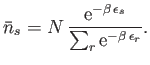 $\displaystyle \bar{n}_s = N \frac{{\rm e}^{-\beta \epsilon_s}} {\sum_r {\rm e}^{-\beta \epsilon_r}}.$