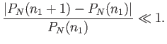 $\displaystyle \frac{\vert P_N(n_1+1)-P_N(n_1)\vert}{P_N(n_1)} \ll 1.$