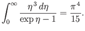 $\displaystyle \int_0^\infty \frac{\eta^{ 3} d\eta}{\exp\eta -1} = \frac{\pi^{ 4}}{15}.$