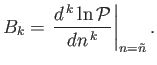 $\displaystyle B_k = \left.\frac{d^{ k} \ln {\cal P}}{d n^{ k}}\right\vert _{n=\tilde{n}}.$