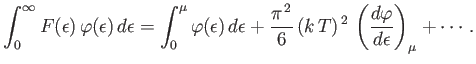 $\displaystyle \int_0^\infty F(\epsilon) \varphi(\epsilon) d\epsilon = \int_0^...
...{ 2}}{6} (k T)^{ 2} \left(\frac {d\varphi}{d\epsilon}\right)_\mu + \cdots.$