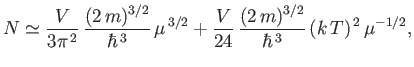 $\displaystyle N\simeq \frac{V}{3\pi^{ 2}} \frac{(2 m)^{3/2}}{\hbar^{ 3}} \...
...3/2}+ \frac{V}{24} \frac{(2 m)^{3/2}}{\hbar^{ 3}} (k T)^{ 2} \mu^{-1/2},$