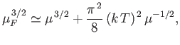 $\displaystyle \mu_F^{ 3/2} \simeq \mu^{ 3/2} + \frac{\pi^{ 2}}{8} (k T)^{ 2} \mu^{-1/2},$
