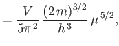 $\displaystyle = \frac{V}{5\pi^{ 2}} \frac{(2 m)^{3/2}}{\hbar^{ 3}} \mu^{ 5/2},$