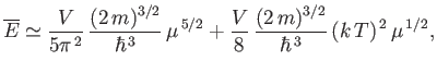 $\displaystyle \overline{E}\simeq \frac{V}{5\pi^{ 2}} \frac{(2 m)^{3/2}}{\hba...
...5/2}+ \frac{V}{8} \frac{(2 m)^{3/2}}{\hbar^{ 3}} (k T)^{ 2} \mu^{ 1/2},$