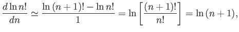 $\displaystyle \frac{d\ln n!}{dn} \simeq \frac{\ln (n+1)!-\ln n!}{1} = \ln \left[\frac{(n+1)!}{n!}\right] = \ln (n+1),$