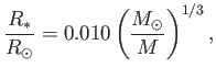$\displaystyle \frac{R_\ast}{R_\odot}= 0.010\left(\frac{M_\odot}{M}\right)^{1/3},$