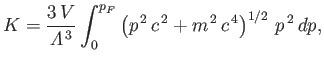 $\displaystyle K = \frac{3 V}{{\mit\Lambda}^{ 3}}\int_0^{p_F} \left(p^{ 2} c^{ 2} +m^{ 2} c^{ 4}\right)^{1/2} p^{ 2} dp,$