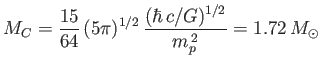 $\displaystyle M_C = \frac{15}{64} (5\pi)^{1/2}  \frac{(\hbar c/G)^{1/2}}{m_p^{ 2}}= 1.72 M_\odot$