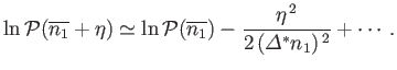 $\displaystyle \ln{\cal P}(\overline{n_1}+\eta) \simeq \ln{\cal P}(\overline{n_1}) - \frac{\eta^{ 2}}{2 ({\mit\Delta}^\ast n_1)^{ 2}} +\cdots.$