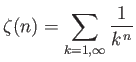 $\displaystyle \zeta(n)=\sum_{k=1,\infty} \frac{1}{k^{ n}}
$