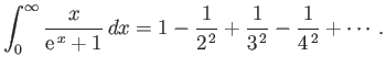 $\displaystyle \int_0^\infty \frac{x}{{\rm e}^{ x}+1} dx=1-\frac{1}{2^{ 2}}+\frac{1}{3^{ 2}}-\frac{1}{4^{ 2}}+\cdots.
$