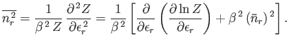 $\displaystyle \overline{n_r^{ 2}}=\frac{1}{\beta^{ 2} Z} \frac{\partial^{ ...
...artial\ln Z}{\partial\epsilon_r}\right)+\beta^{ 2} (\bar{n}_r)^{ 2}\right].
$