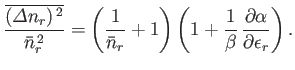 $\displaystyle \frac{\overline{({\mit\Delta}n_r)^{ 2}}}{\bar{n}_r^{ 2}}=\left(...
...ght)\left(1+\frac{1}{\beta} \frac{\partial\alpha}{\partial\epsilon_r}\right).
$