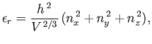 $\displaystyle \epsilon_r= \frac{h^{ 2}}{V^{ 2/3}} (n_x^{ 2}+n_y^{ 2}+n_z^{ 2}),
$