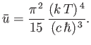 $\displaystyle \bar{u}= \frac{\pi^{ 2}}{15} \frac{(k T)^{ 4}}{(c \hbar)^{ 3}}.
$
