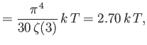$\displaystyle = \frac{\pi^{ 4}}{30 \zeta(3)} k T = 2.70 k T,$
