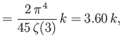 $\displaystyle = \frac{2 \pi^{ 4}}{45 \zeta(3)} k = 3.60 k,$