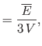 $\displaystyle = \frac{\overline{E}}{3 V},$