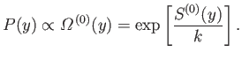 $\displaystyle P(y)\propto {\mit\Omega}^{ (0)}(y) = \exp\left[\frac{S^{(0)}(y)}{k}\right].$