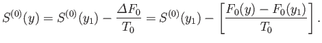 $\displaystyle S^{(0)}(y) = S^{(0)}(y_1)-\frac{{\mit\Delta}F_0}{T_0} = S^{(0)}(y_1) - \left[\frac{F_0(y)-F_0(y_1)}{T_0}\right].$
