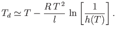 $\displaystyle T_d \simeq T-\frac{R T^{ 2}}{l} \ln\left[\frac{1}{h(T)}\right].
$