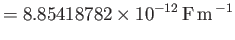 $\displaystyle = 8.85418782\times 10^{-12} {\rm F} {\rm m}^{ -1}$