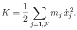 $\displaystyle K = \frac{1}{2}\sum_{j=1,{\cal F}} m_j \dot{x}_j^{ 2}.$