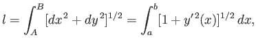 $\displaystyle l = \int_A^B [dx^{ 2} + dy^{ 2}]^{1/2} = \int_a^b [1 + y'^{ 2}(x)]^{1/2} dx,$