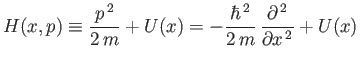 $\displaystyle H(x,p)\equiv \frac{p^{ 2}}{2 m}+U(x)=-\frac{\hbar^{ 2}}{2 m} \frac{\partial^{ 2}}{\partial x^{ 2}} + U(x)$