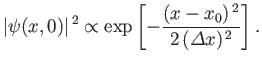 $\displaystyle \vert\psi(x,0)\vert^{ 2} \propto \exp\left[- \frac{(x-x_0)^{ 2}}{2 ({\mit\Delta}x)^{ 2}}\right].$
