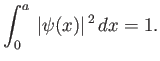 $\displaystyle \int_0^a \vert\psi(x)\vert^{ 2} dx = 1.$