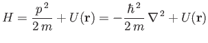 $\displaystyle H=\frac{p^{ 2}}{2 m} + U({\bf r}) = -\frac{\hbar^{ 2}}{2 m} \nabla^{ 2} + U({\bf r})$