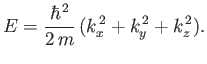 $\displaystyle E = \frac{\hbar^{ 2}}{2 m} (k_x^{ 2} + k_y^{ 2}+k_z^{ 2}).$