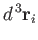 $\displaystyle d^{ 3}{\bf r}_i$