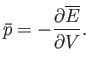 $\displaystyle \bar{p} = - \frac{ \partial\overline{E} }{\partial V}.$