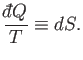 $\displaystyle \frac{{\mathchar'26\mkern-11mud}Q}{T} \equiv dS.$