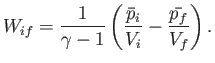 $\displaystyle W_{if} = \frac{1}{\gamma-1}\left(\frac{\bar{p}_i}{V_i}-\frac{\bar{p_f}}{V_f}\right).
$