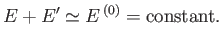$\displaystyle E + E' \simeq E^{ (0)} = {\rm constant}.$