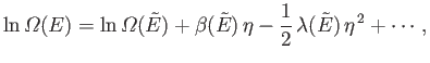 $\displaystyle \ln {\mit\Omega}(E) = \ln{\mit\Omega}(\tilde{E}) + \beta(\tilde{E}) \eta - \frac{1}{2} \lambda (\tilde{E}) \eta^{ 2}+\cdots,$