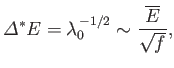 $\displaystyle {\mit\Delta}^\ast E = \lambda_0^{ -1/2}\sim \frac{\overline{E}}{\sqrt{f}},$