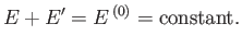 $\displaystyle E+E' = E^{ (0)} = {\rm constant}.$