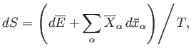 $\displaystyle d S = \left.\left(d\overline{E} +\sum_\alpha \overline{X}_\alpha d\bar{x}_\alpha\right)\right/T,$