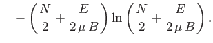 $\displaystyle \phantom{=}- \left(\frac{N}{2} +\frac{E}{2 \mu  B}\right) \ln \left(\frac{N}{2} +\frac{E}{2 \mu  B}\right).$